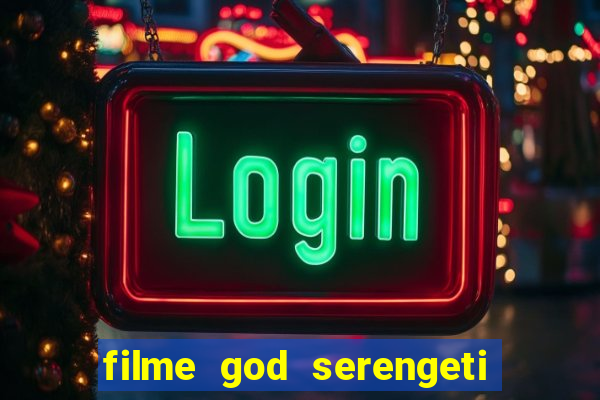 filme god serengeti completo dublado